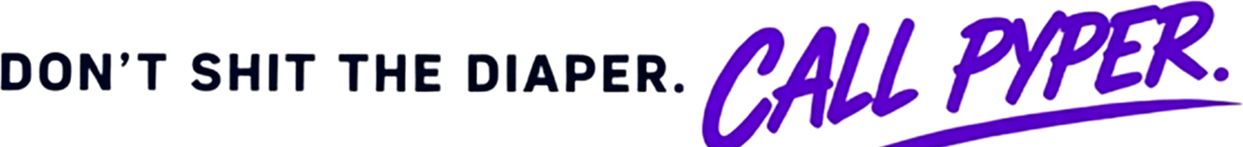 Don’t shit the diaper. Call Pyper.